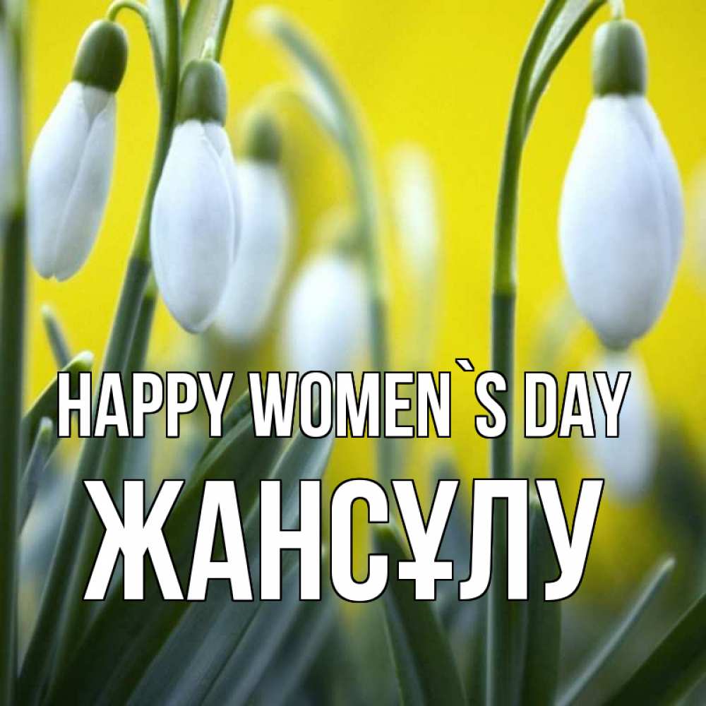 Greetings card с именем, Жансұлу happy women`s day весенние цветы Greetings with text for free download 